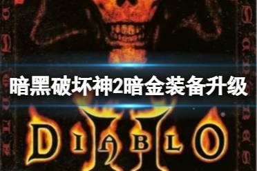 《暗黑破壞神2》暗金裝備升級公式是什么？暗金裝備升級指南
